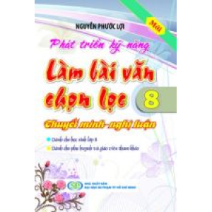 phat-trien-ky-nang-lam-bai-van-chon-loc-8-thuyet-minh-nghi-luan-